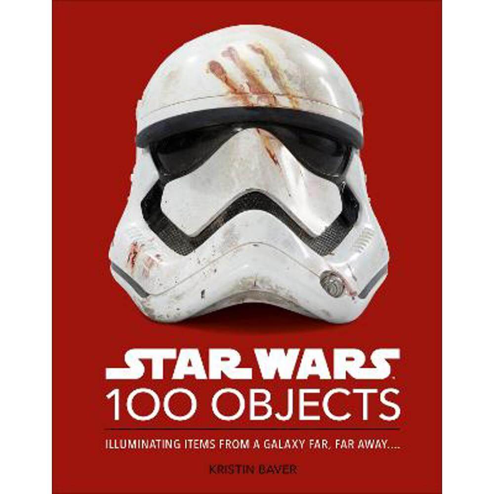 Star Wars 100 Objects: Illuminating Items From a Galaxy Far, Far Away.... (Hardback) - Kristin Baver